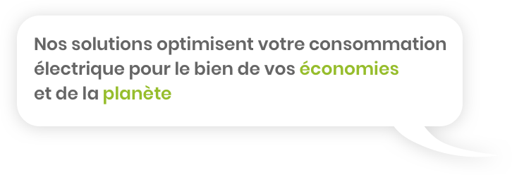 Nos solutions optimisent votre consommation électrique pour le bien de vos économies et de la planète